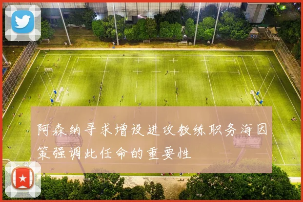 阿森纳寻求增设进攻教练职务海因策强调此任命的重要性